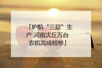 护航“三夏”生产 河南沈丘万台农机完成检修