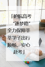 护航高考“逐梦路”全力保障莘莘学子出行顺畅、安心赴考