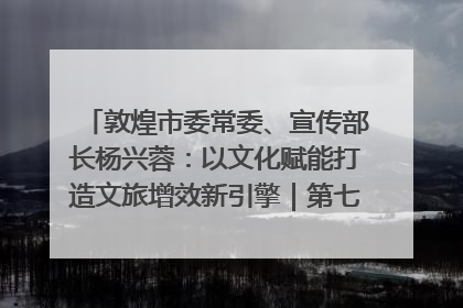 敦煌市委常委、宣传部长杨兴蓉：以文化赋能打造文旅增效新引擎｜第七届全国县域旅游研究成果发布系列活动