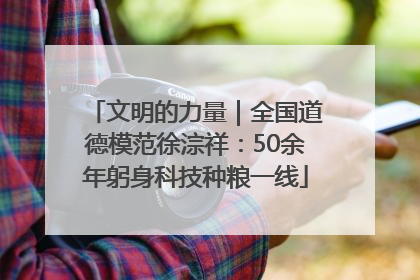 文明的力量｜全国道德模范徐淙祥：50余年躬身科技种粮一线