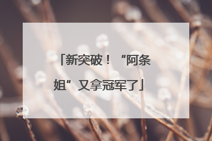 新突破！“阿条姐”又拿冠军了