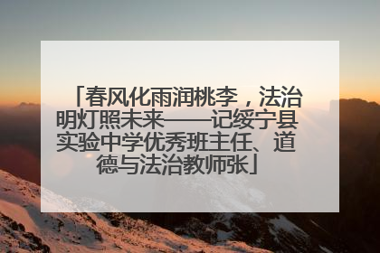 春风化雨润桃李，法治明灯照未来——记绥宁县实验中学优秀班主任、道德与法治教师张
