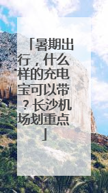 暑期出行，什么样的充电宝可以带？长沙机场划重点