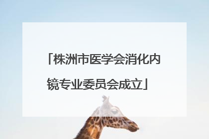 株洲市医学会消化内镜专业委员会成立