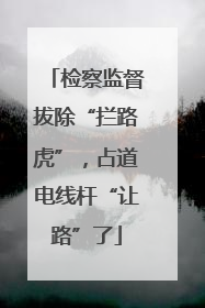 检察监督拔除“拦路虎”，占道电线杆“让路”了