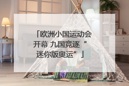 欧洲小国运动会开幕 九国竞逐“迷你版奥运”
