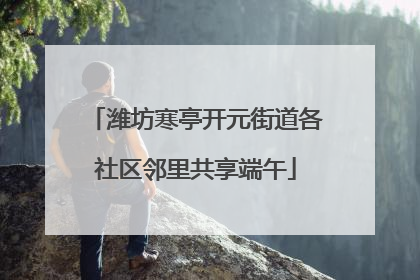 潍坊寒亭开元街道各社区邻里共享端午
