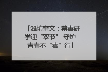 潍坊奎文：禁毒研学迎“双节” 守护青春不“毒”行
