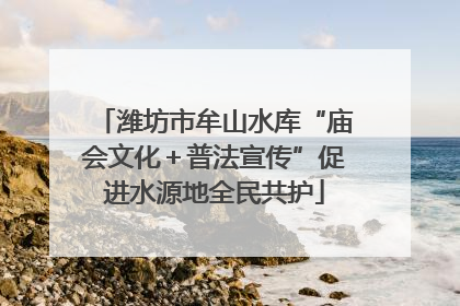 潍坊市牟山水库“庙会文化＋普法宣传”促进水源地全民共护