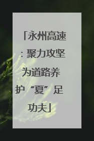 永州高速：聚力攻坚 为道路养护“夏”足功夫