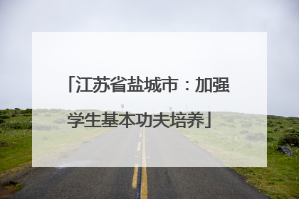 江苏省盐城市：加强学生基本功夫培养