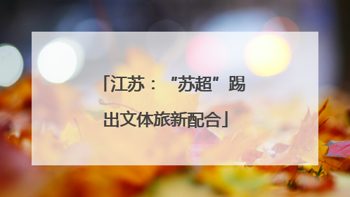 江苏：“苏超”踢出文体旅新配合