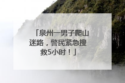 泉州一男子爬山迷路，警民紧急搜救5小时！