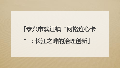 泰兴市滨江镇“网格连心卡”：长江之畔的治理创新