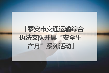 泰安市交通运输综合执法支队开展“安全生产月”系列活动