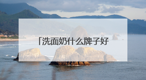 洗面奶什么牌子好？洗面奶十大公认好评推荐！2025清爽超给力！