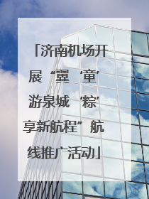 济南机场开展“翼‘童’游泉城‘粽’享新航程”航线推广活动