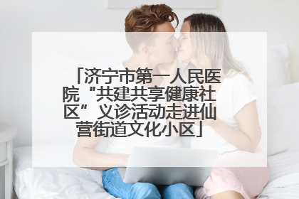 济宁市第一人民医院“共建共享健康社区”义诊活动走进仙营街道文化小区