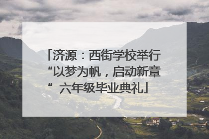 济源：西街学校举行“以梦为帆，启动新章”六年级毕业典礼