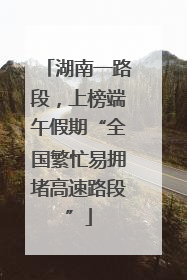 湖南一路段，上榜端午假期“全国繁忙易拥堵高速路段”