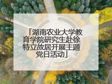 湖南农业大学教育学院研究生赴徐特立故居开展主题党日活动