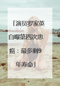 演员罗家英自曝第四次患癌：最多剩9年寿命
