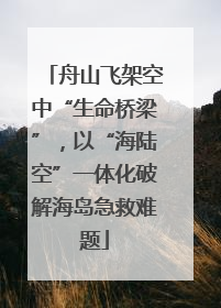 舟山飞架空中“生命桥梁”，以“海陆空”一体化破解海岛急救难题