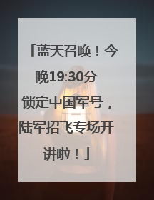 蓝天召唤！今晚19:30分锁定中国军号，陆军招飞专场开讲啦！