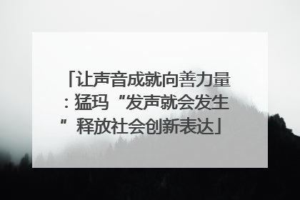让声音成就向善力量：猛玛“发声就会发生”释放社会创新表达