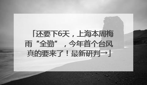 还要下6天，上海本周梅雨“全勤”，今年首个台风真的要来了！最新研判→