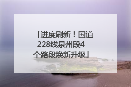 进度刷新！国道228线泉州段4个路段焕新升级