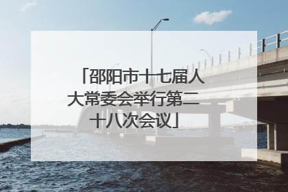邵阳市十七届人大常委会举行第二十八次会议