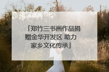 郑竹三书画作品捐赠金华开发区 助力家乡文化传承