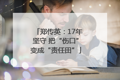 郑传英：17年坚守 把“伤口”变成“责任田”