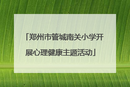 郑州市管城南关小学开展心理健康主题活动