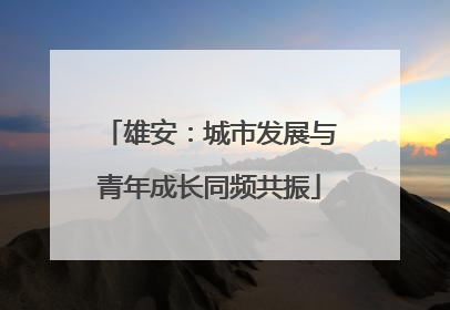 雄安：城市发展与青年成长同频共振