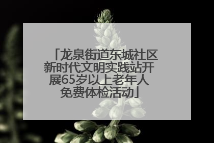 龙泉街道东城社区新时代文明实践站开展65岁以上老年人免费体检活动
