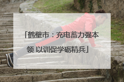 鹤壁市：充电蓄力强本领 以训促学砺精兵