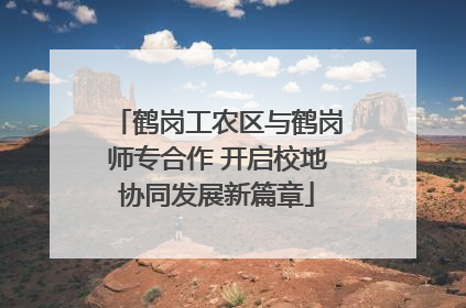 鹤岗工农区与鹤岗师专合作 开启校地协同发展新篇章