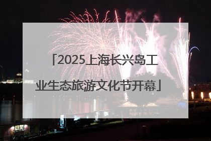 2025上海长兴岛工业生态旅游文化节开幕
