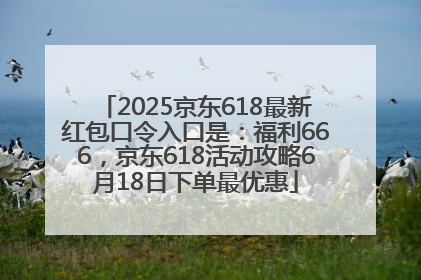 2025京东618最新红包口令入口是：福利666，京东618活动攻略6月18日下单最优惠