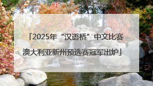 2025年“汉语桥”中文比赛澳大利亚新州预选赛冠军出炉