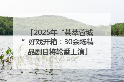 2025年“荟萃蓉城”好戏开箱：30余场精品剧目将轮番上演