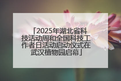 2025年湖北省科技活动周和全国科技工作者日活动启动仪式在武汉植物园启幕