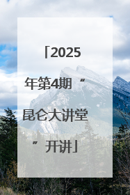2025年第4期“昆仑大讲堂”开讲