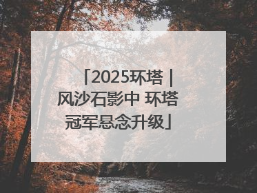 2025环塔｜风沙石影中 环塔冠军悬念升级