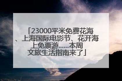23000平米免费花海、上海国际电影节、花开海上免票游......本周文旅生活指南来了