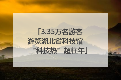 3.35万名游客游览湖北省科技馆 “科技热”超往年