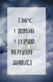 36℃！雷阵雨！江西即将开启升温模式