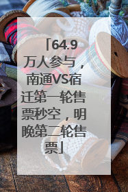 64.9万人参与,南通VS宿迁第一轮售票秒空,明晚第二轮售票